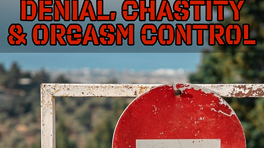 Denial, Chastity & Orgasm Control